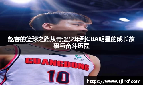 xc体育赵睿的篮球之路从青涩少年到CBA明星的成长故事与奋斗历程